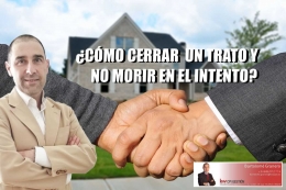 ¿Cómo cerrar un trato inmobiliario y no morir en el intento?