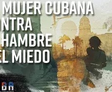 La dictadura disfrazada: “La mujer cubana contra el hambre y el miedo”